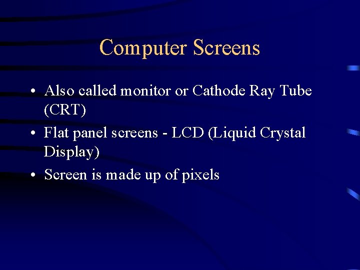 Computer Screens • Also called monitor or Cathode Ray Tube (CRT) • Flat panel