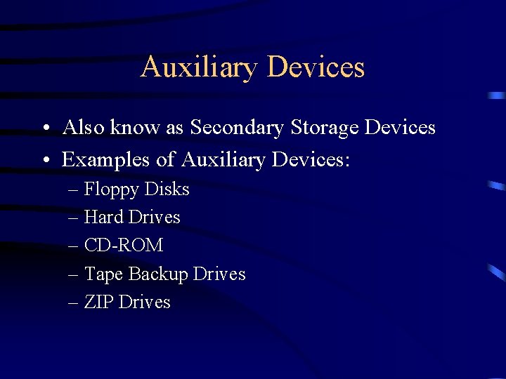 Auxiliary Devices • Also know as Secondary Storage Devices • Examples of Auxiliary Devices: