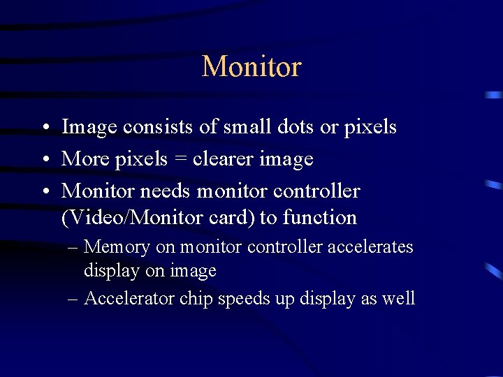 Monitor • Image consists of small dots or pixels • More pixels = clearer