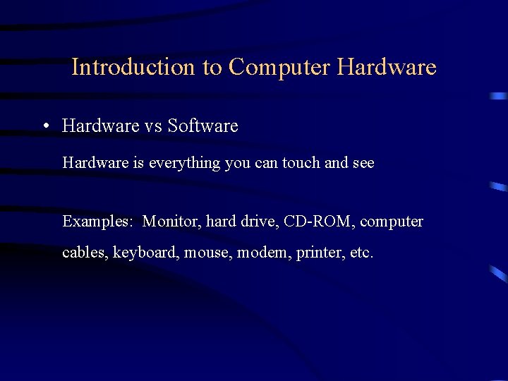 Introduction to Computer Hardware • Hardware vs Software Hardware is everything you can touch
