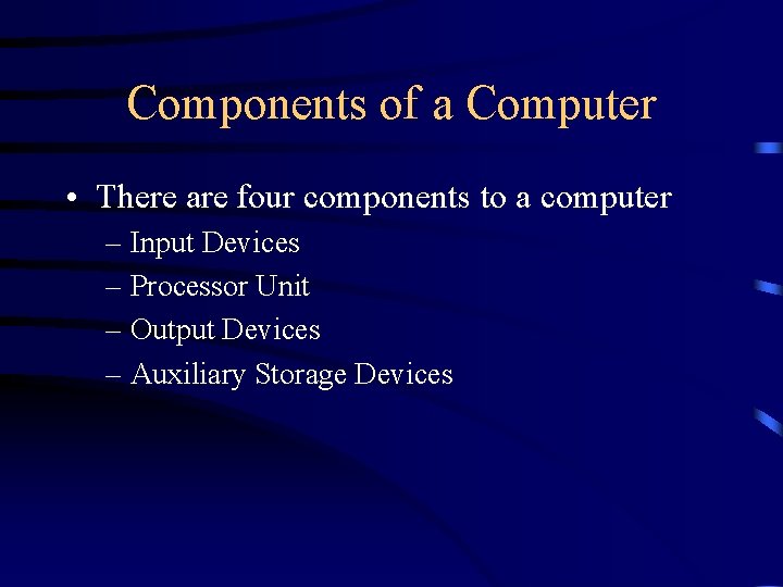 Components of a Computer • There are four components to a computer – Input