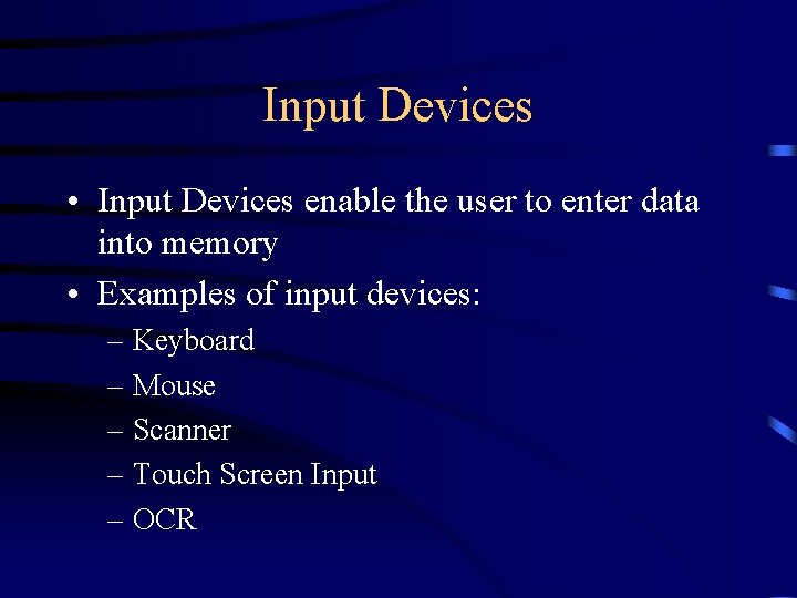 Input Devices • Input Devices enable the user to enter data into memory •