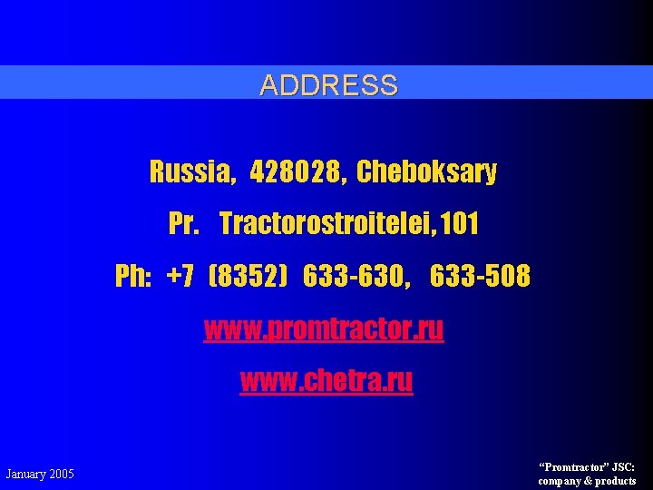 ADDRESS Russia, 428028, Cheboksary Pr. Tractorostroitelei, 101 Ph: +7 (8352) 633 -630, 633 -508