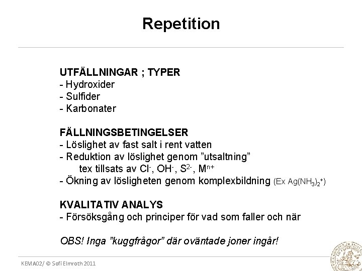 Repetition UTFÄLLNINGAR ; TYPER - Hydroxider - Sulfider - Karbonater FÄLLNINGSBETINGELSER - Löslighet av