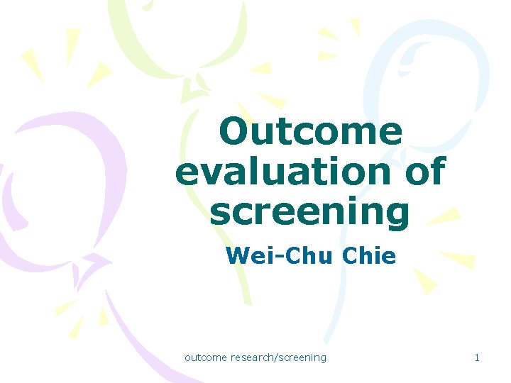 Outcome evaluation of screening Wei-Chu Chie outcome research/screening 1 