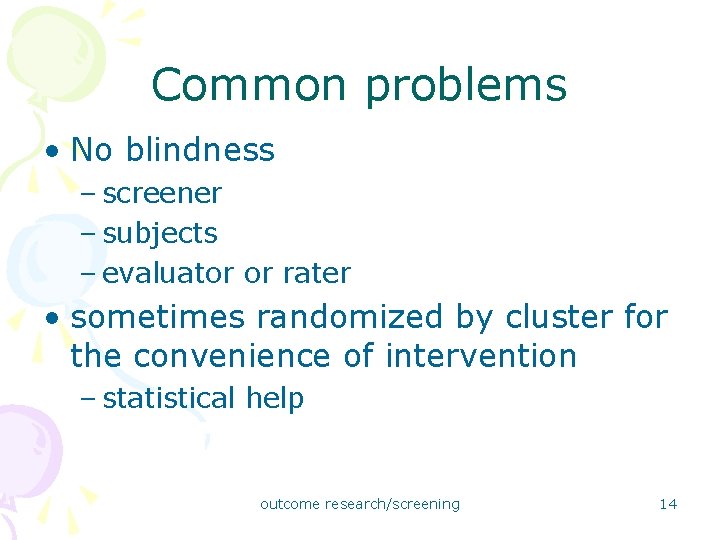 Common problems • No blindness – screener – subjects – evaluator or rater •