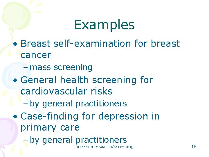 Examples • Breast self-examination for breast cancer – mass screening • General health screening