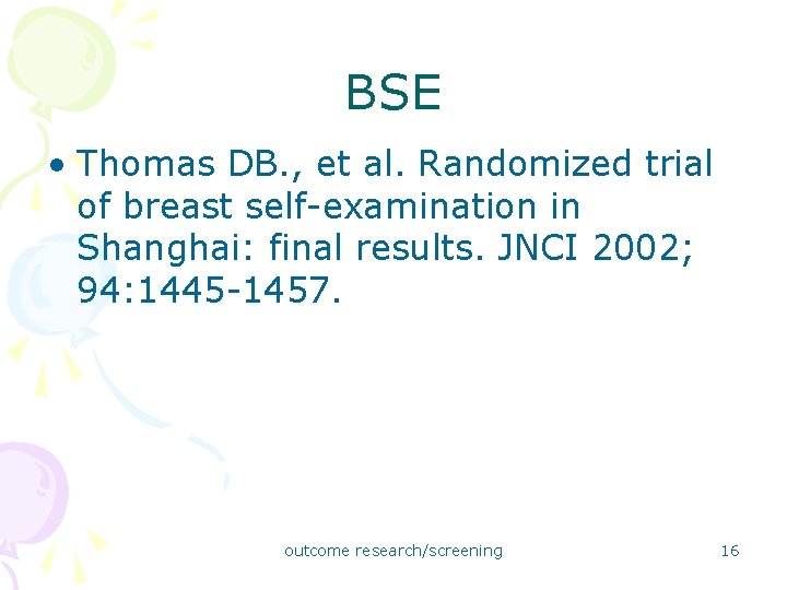 BSE • Thomas DB. , et al. Randomized trial of breast self-examination in Shanghai: