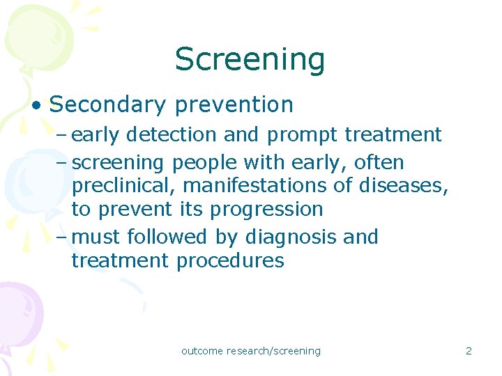 Screening • Secondary prevention – early detection and prompt treatment – screening people with