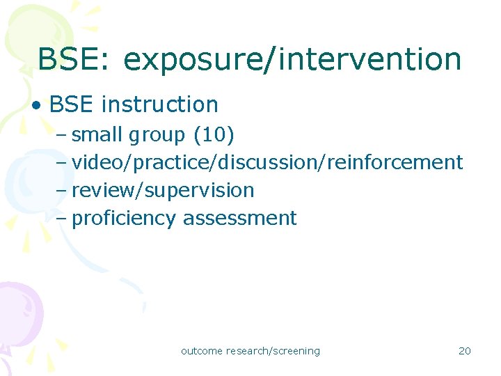 BSE: exposure/intervention • BSE instruction – small group (10) – video/practice/discussion/reinforcement – review/supervision –
