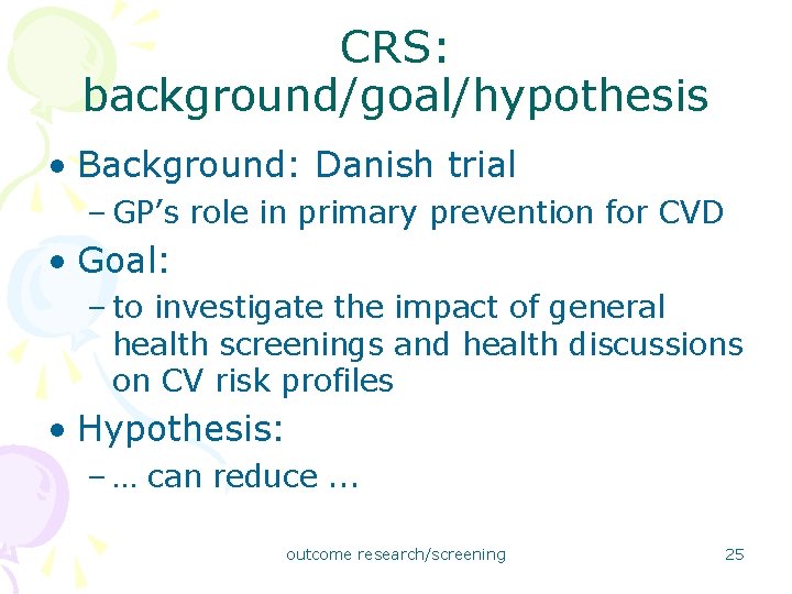 CRS: background/goal/hypothesis • Background: Danish trial – GP’s role in primary prevention for CVD