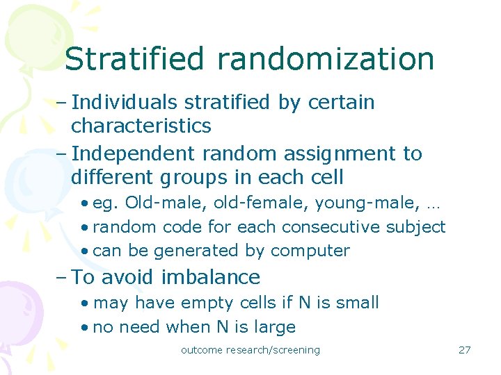 Stratified randomization – Individuals stratified by certain characteristics – Independent random assignment to different