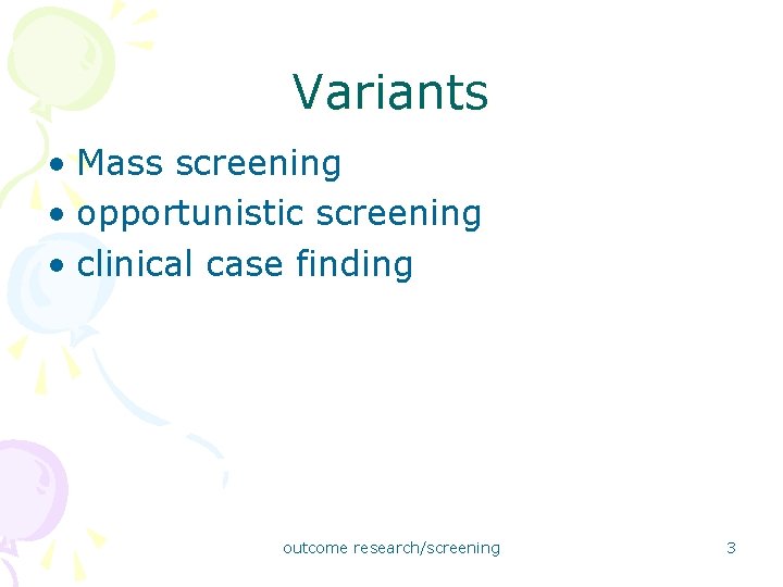 Variants • Mass screening • opportunistic screening • clinical case finding outcome research/screening 3