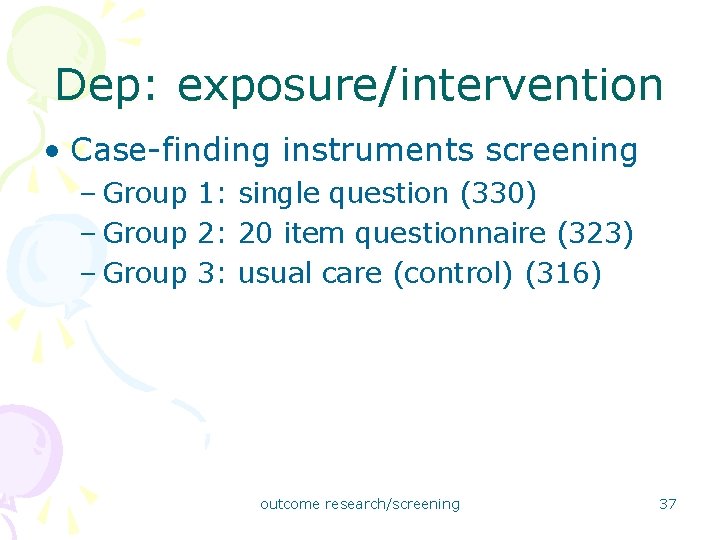 Dep: exposure/intervention • Case-finding instruments screening – Group 1: single question (330) – Group