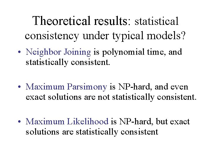 Theoretical results: statistical consistency under typical models? • Neighbor Joining is polynomial time, and