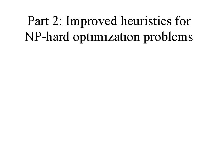 Part 2: Improved heuristics for NP-hard optimization problems 