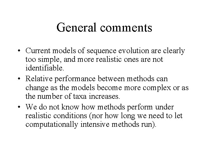 General comments • Current models of sequence evolution are clearly too simple, and more