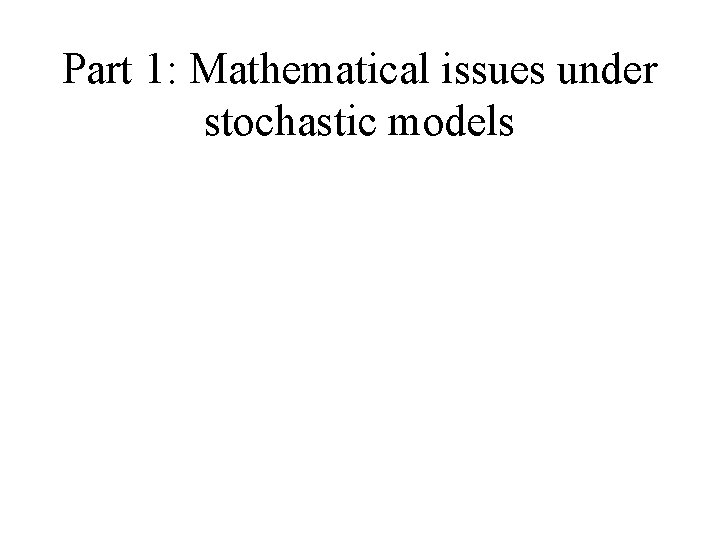 Part 1: Mathematical issues under stochastic models 