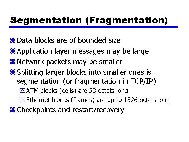 Segmentation (Fragmentation) z Data blocks are of bounded size z Application layer messages may