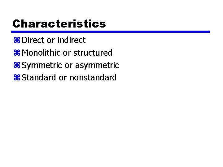 Characteristics z Direct or indirect z Monolithic or structured z Symmetric or asymmetric z