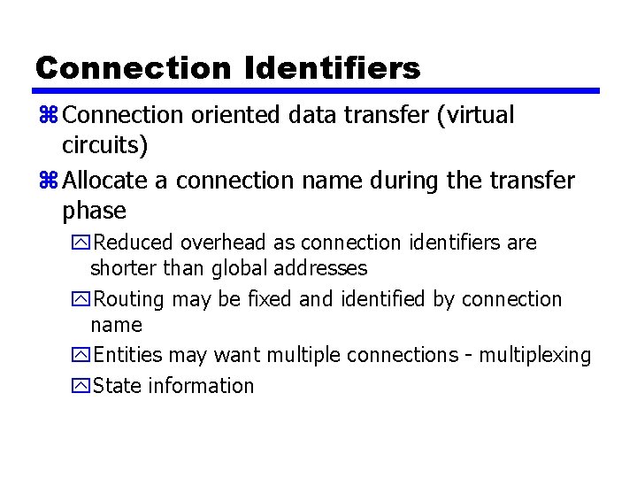 Connection Identifiers z Connection oriented data transfer (virtual circuits) z Allocate a connection name