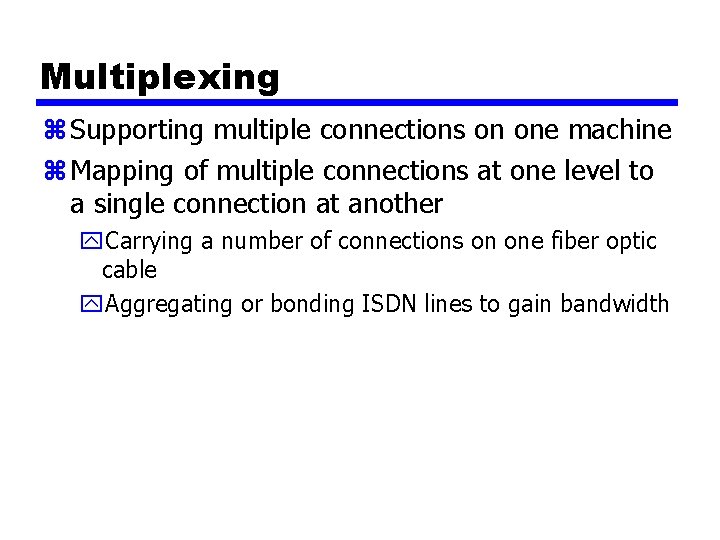 Multiplexing z Supporting multiple connections on one machine z Mapping of multiple connections at