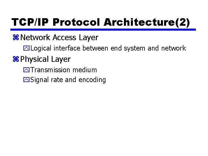 TCP/IP Protocol Architecture(2) z Network Access Layer y. Logical interface between end system and