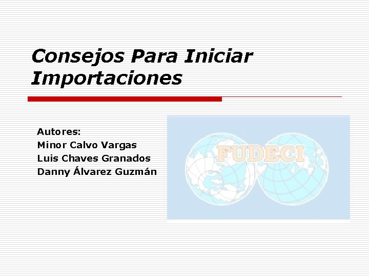 Consejos Para Iniciar Importaciones Autores: Minor Calvo Vargas Luis Chaves Granados Danny Álvarez Guzmán