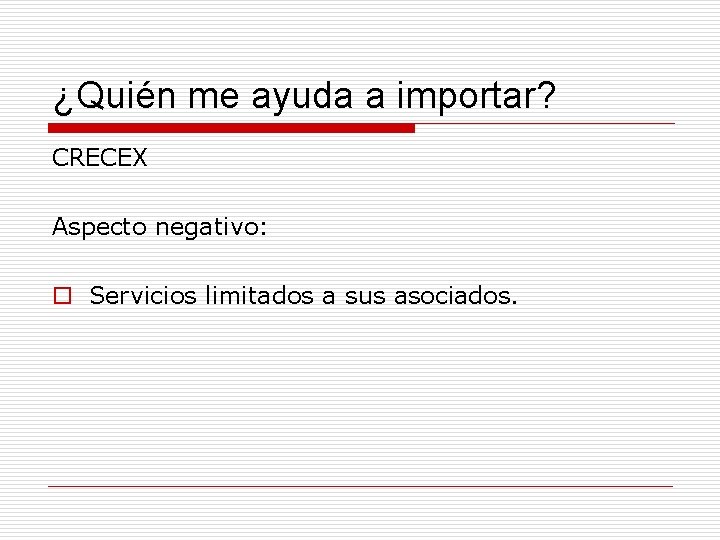 ¿Quién me ayuda a importar? CRECEX Aspecto negativo: o Servicios limitados a sus asociados.