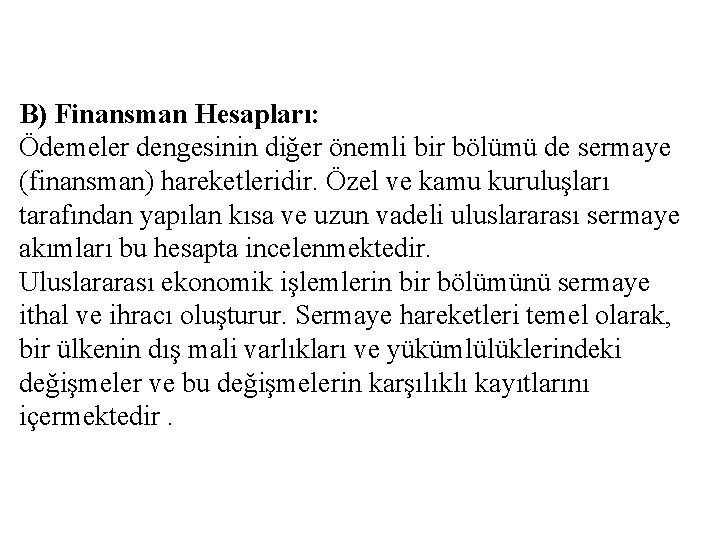 B) Finansman Hesapları: Ödemeler dengesinin diğer önemli bir bölümü de sermaye (finansman) hareketleridir. Özel