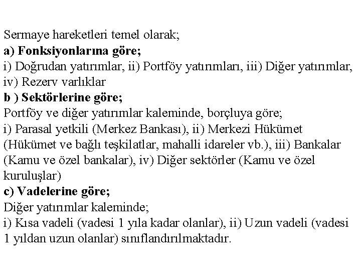 Sermaye hareketleri temel olarak; a) Fonksiyonlarına göre; i) Doğrudan yatırımlar, ii) Portföy yatırımları, iii)