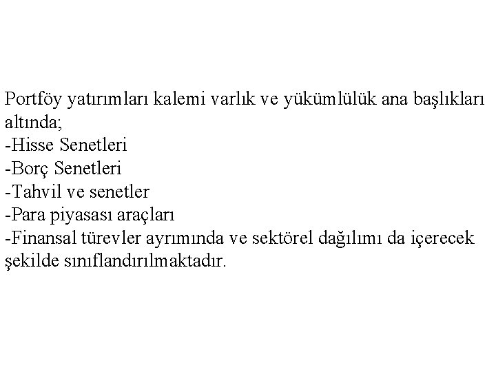 Portföy yatırımları kalemi varlık ve yükümlülük ana başlıkları altında; -Hisse Senetleri -Borç Senetleri -Tahvil