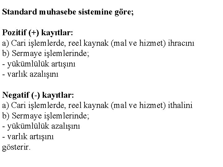 Standard muhasebe sistemine göre; Pozitif (+) kayıtlar: a) Cari işlemlerde, reel kaynak (mal ve