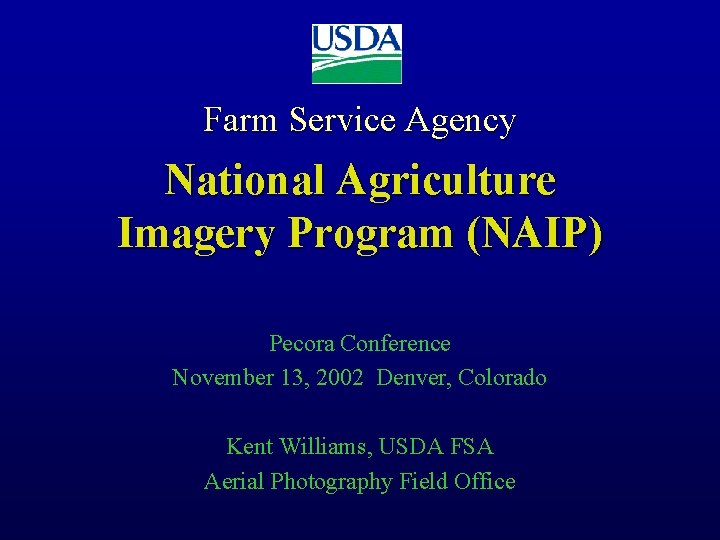 Farm Service Agency National Agriculture Imagery Program (NAIP) Pecora Conference November 13, 2002 Denver,