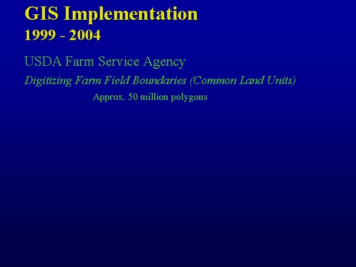 GIS Implementation 1999 - 2004 USDA Farm Service Agency Digitizing Farm Field Boundaries (Common