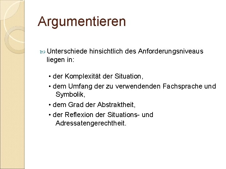 Argumentieren Unterschiede hinsichtlich des Anforderungsniveaus liegen in: • der Komplexität der Situation, • dem Argumentieren Unterschiede hinsichtlich des Anforderungsniveaus liegen in: • der Komplexität der Situation, • dem