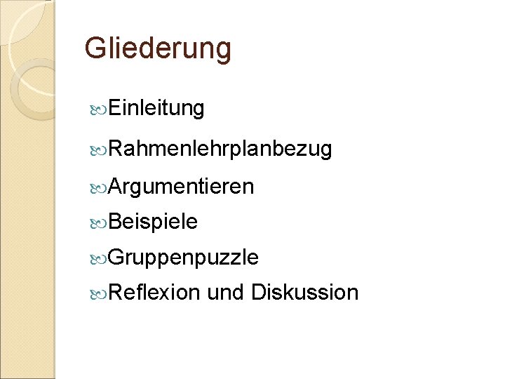 Gliederung Einleitung Rahmenlehrplanbezug Argumentieren Beispiele Gruppenpuzzle Reflexion und Diskussion Gliederung Einleitung Rahmenlehrplanbezug Argumentieren Beispiele Gruppenpuzzle Reflexion und Diskussion
