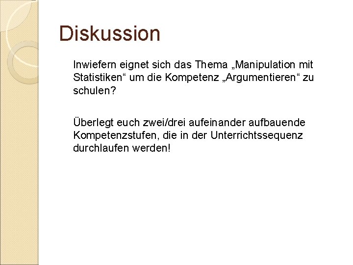 Diskussion Inwiefern eignet sich das Thema „Manipulation mit Statistiken“ um die Kompetenz „Argumentieren“ zu Diskussion Inwiefern eignet sich das Thema „Manipulation mit Statistiken“ um die Kompetenz „Argumentieren“ zu