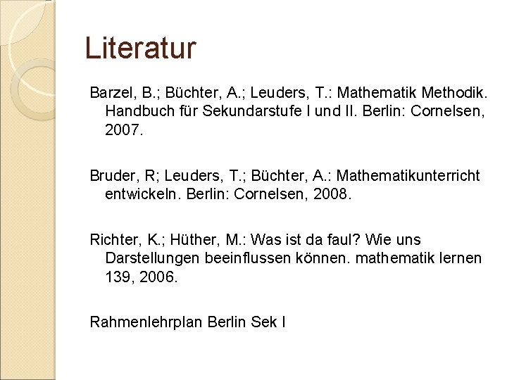 Literatur Barzel, B. ; Büchter, A. ; Leuders, T. : Mathematik Methodik. Handbuch für Literatur Barzel, B. ; Büchter, A. ; Leuders, T. : Mathematik Methodik. Handbuch für