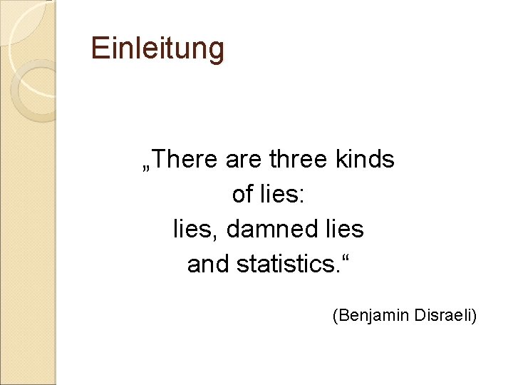 Einleitung „There are three kinds of lies: lies, damned lies and statistics. “ (Benjamin Einleitung „There are three kinds of lies: lies, damned lies and statistics. “ (Benjamin