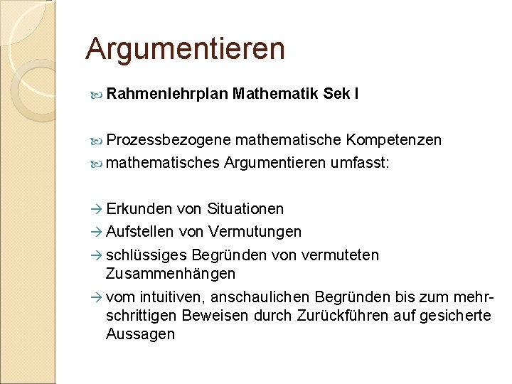 Argumentieren Rahmenlehrplan Mathematik Sek I Prozessbezogene mathematische Kompetenzen mathematisches Argumentieren umfasst: Erkunden von Situationen Argumentieren Rahmenlehrplan Mathematik Sek I Prozessbezogene mathematische Kompetenzen mathematisches Argumentieren umfasst: Erkunden von Situationen