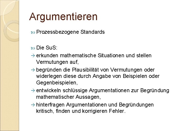 Argumentieren Prozessbezogene Die Standards Su. S: erkunden mathematische Situationen und stellen Vermutungen auf, begründen Argumentieren Prozessbezogene Die Standards Su. S: erkunden mathematische Situationen und stellen Vermutungen auf, begründen