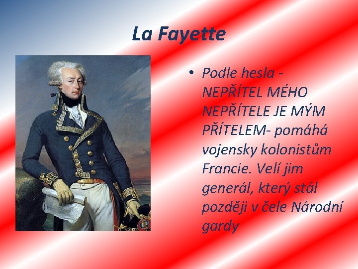 La Fayette • Podle hesla NEPŘÍTEL MÉHO NEPŘÍTELE JE MÝM PŘÍTELEM- pomáhá vojensky kolonistům