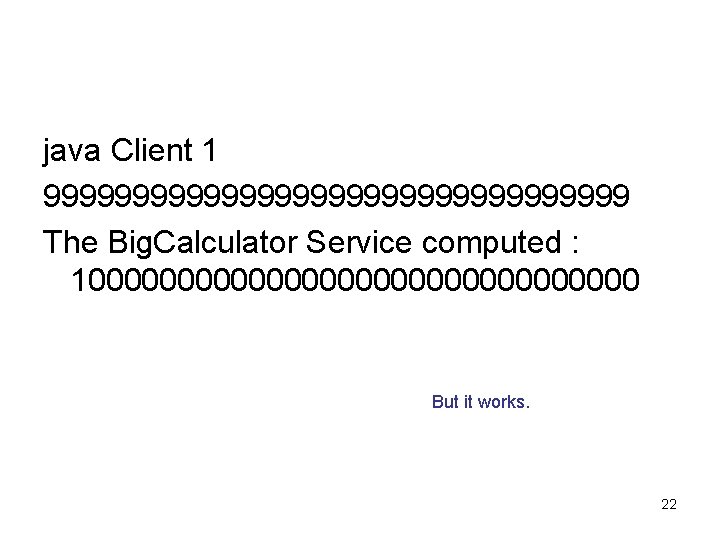 java Client 1 99999999999999999 The Big. Calculator Service computed : 10000000000000000 But it works.