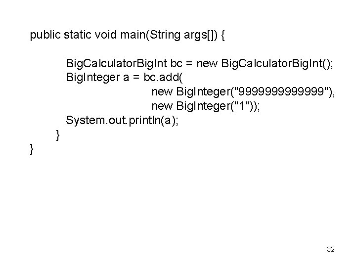 public static void main(String args[]) { Big. Calculator. Big. Int bc = new Big.