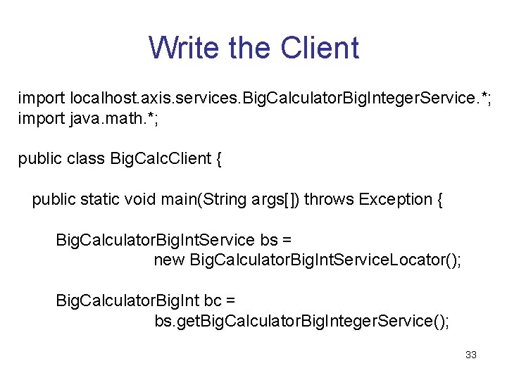 Write the Client import localhost. axis. services. Big. Calculator. Big. Integer. Service. *; import