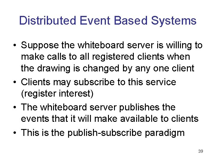 Distributed Event Based Systems • Suppose the whiteboard server is willing to make calls