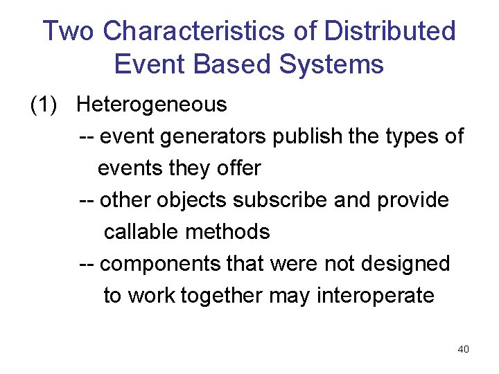 Two Characteristics of Distributed Event Based Systems (1) Heterogeneous -- event generators publish the