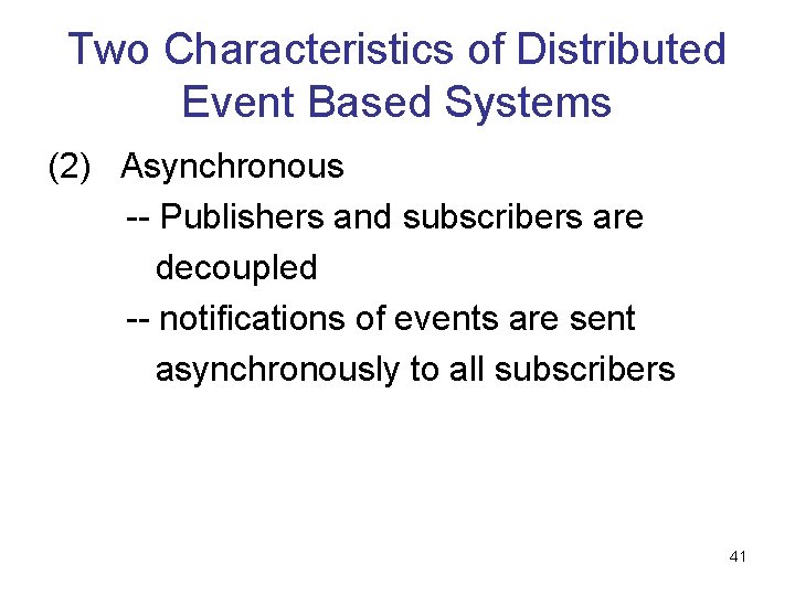 Two Characteristics of Distributed Event Based Systems (2) Asynchronous -- Publishers and subscribers are