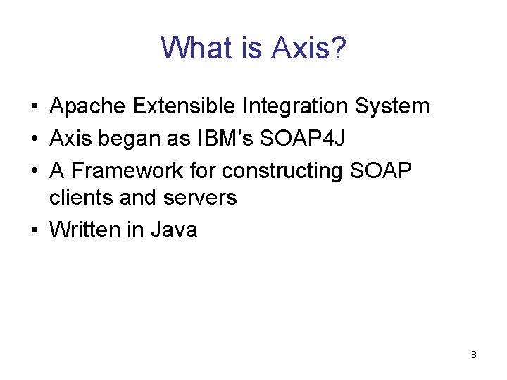 What is Axis? • Apache Extensible Integration System • Axis began as IBM’s SOAP